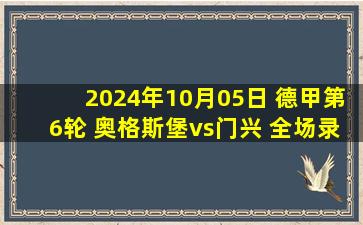 2024年10月05日 德甲第6轮 奥格斯堡vs门兴 全场录像